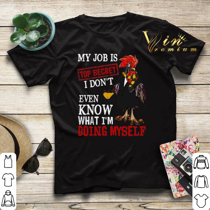 My job is top secret i don't even know what i'm doing myself shirt sweater My job is top secret i don t even know what i m doing myself shirt sweater 4 - My job is top secret i don't even know what i'm doing myself shirt sweater