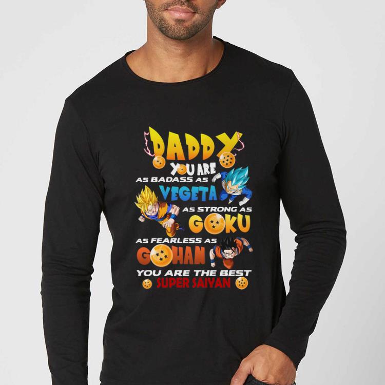Nice Daddy You Are As Badass As Vegeta As strong As Goku Gohan Dragon Ball shirt 4 - Nice Daddy You Are As Badass As Vegeta As strong As Goku Gohan Dragon Ball shirt