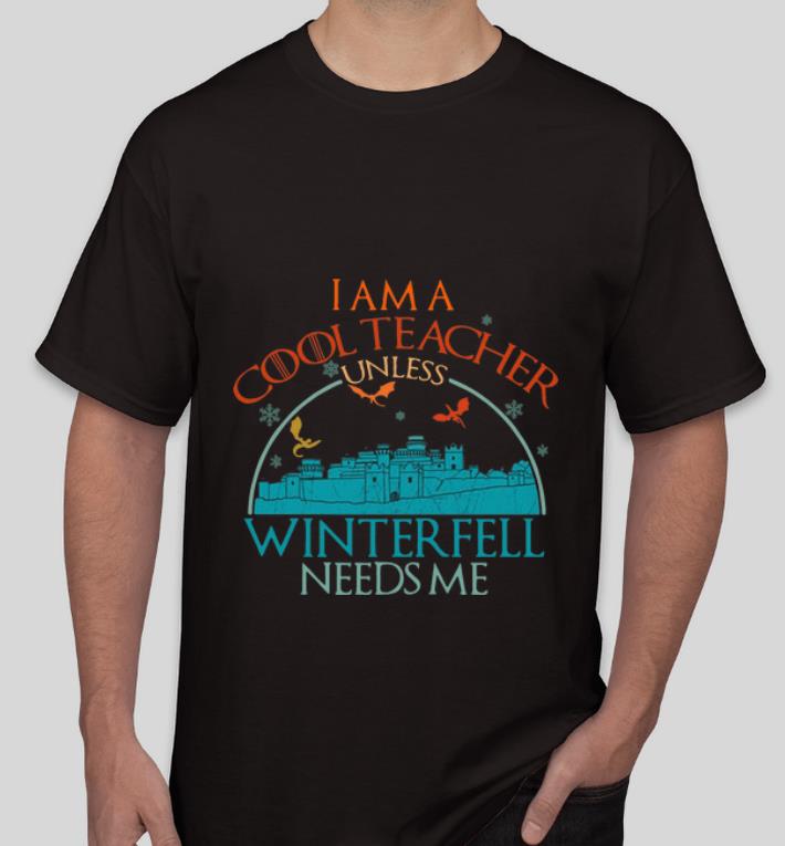 Nice Game Of Thrones I Am A Cool Teacher Unless Winterfell Needs Me shirt 4 - Nice Game Of Thrones I Am A Cool Teacher Unless Winterfell Needs Me shirt