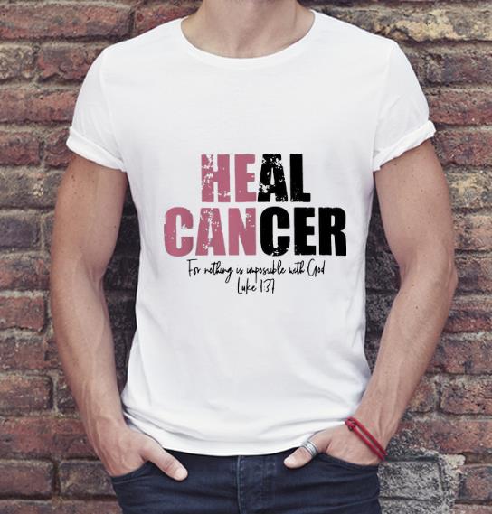 Nice Heal Cancer For Nothing Be Impossible With God Luke 1 37 shirt 4 1 - Nice Heal Cancer For Nothing Be Impossible With God Luke 1-37 shirt