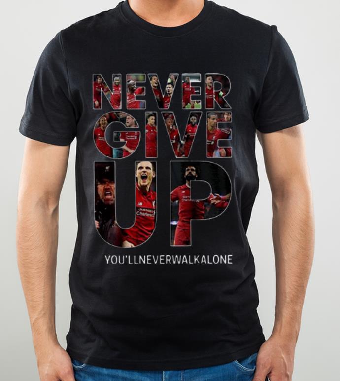 Nice Liverpool Never Give Up You ll Never Walk Alone shirt 4 1 - Nice Liverpool Never Give Up You’ll Never Walk Alone shirt