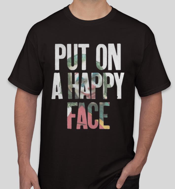 Nice Put On A Happy Face Joaquin Phoenix Joker 2019 shirt 4 - Nice Put On A Happy Face Joaquin Phoenix Joker 2019 shirt