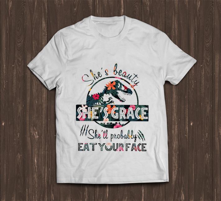 Nice She s beauty she s grace she ll probably eat your face Floral Jurassic World shirt 1 - Nice She's beauty she's grace she'll probably eat your face Floral Jurassic World shirt