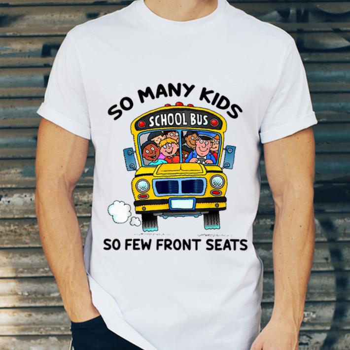 Nice So Many Kids School Bus So Few Front Seats shirt 4 - Nice So Many Kids School Bus So Few Front Seats shirt