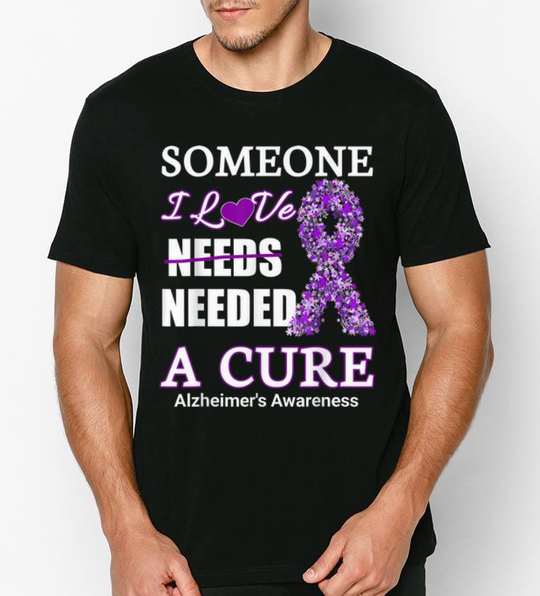 Nice Some One I Love Needs Needed A Cure Alzheimer s Awareness shirt 4 1 - Nice Some One I Love Needs Needed A Cure Alzheimer's Awareness shirt