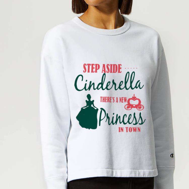 Nice Step Aside Cinderella There s A New Princess In Town shirt 4 - Nice Step Aside Cinderella There's A New Princess In Town shirt