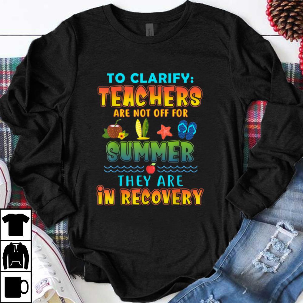Nice To Clarify Teachers Are Not Off For Summer They Are Recovery shirt 1 - Nice To Clarify Teachers Are Not Off For Summer They Are Recovery shirt