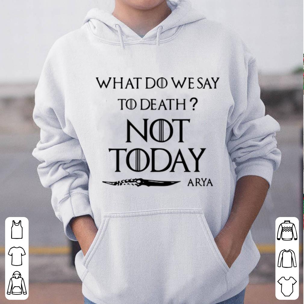 Nice What Do We Say To Death Not Today Arya Game Of Thrones shirt 4 - Nice What Do We Say To Death Not Today Arya Game Of Thrones shirt