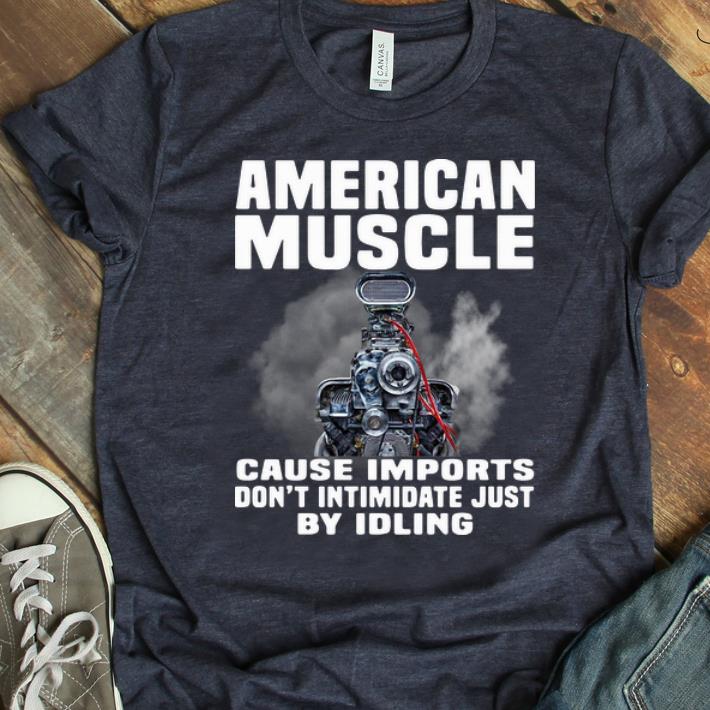 Official American Muscle Cause Imports Don t Intimidate Just By Idling shirt 1 - Official American Muscle Cause Imports Don’t Intimidate Just By Idling shirt