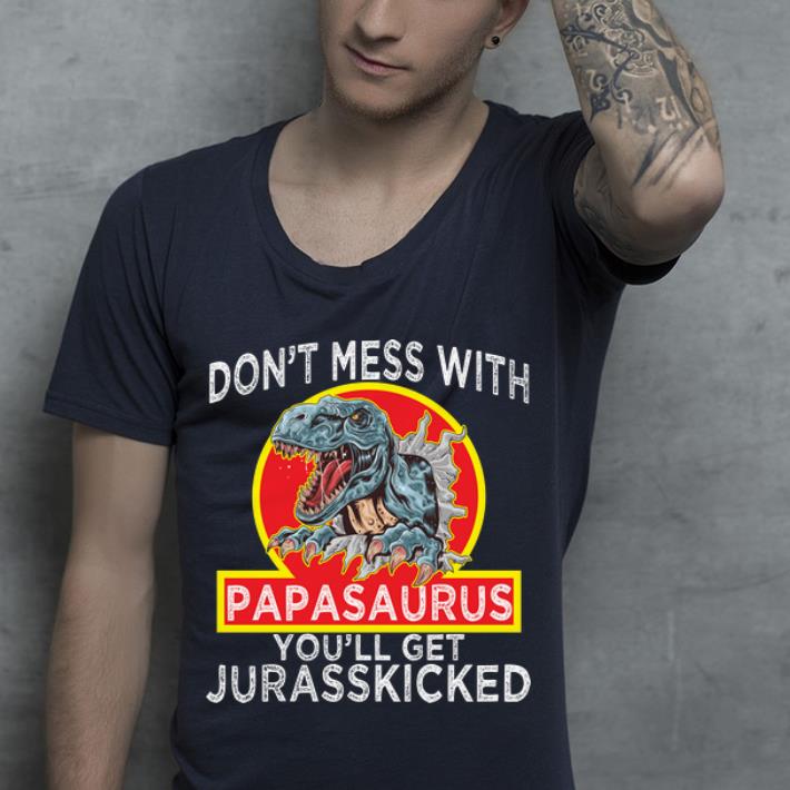 Official Don t Mess With Papasaurus You ll Get Jurasskicked Dinosaur shirt 4 - Official Don't Mess With Papasaurus You'll Get Jurasskicked Dinosaur shirt