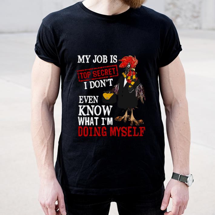 Official My Job Is Top Secret I Don t Even Know What I m Doing Myself shirt 4 - Official My Job Is Top Secret I Don't Even Know What I'm Doing Myself shirt