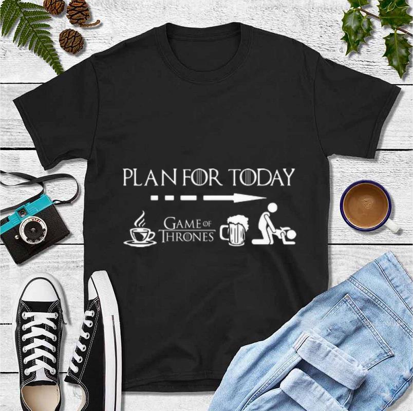 Official Plan For Today Coffee Game Of Thrones Beer Sex shirt 4 - Official Plan For Today Coffee Game Of Thrones Beer Sex shirt