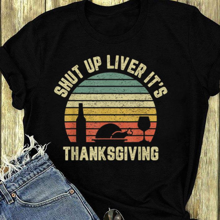 Official Shut Up Liver It s Thanksgiving Vintage shirt 4 - Official Shut Up Liver It's Thanksgiving Vintage shirt