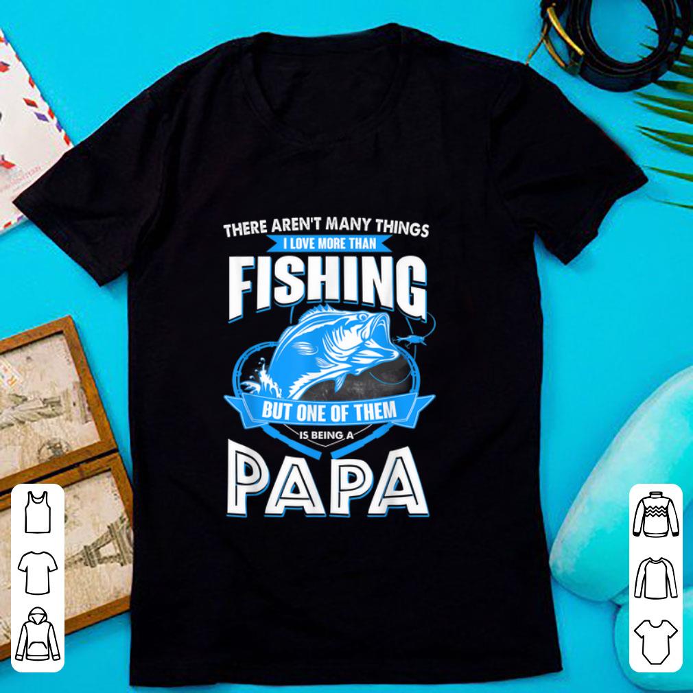 Official There Aren t many things I Love More Than Fishing But One Of them Is Being A papa shirt 1 - Official There Aren't many things I Love More Than Fishing But One Of them Is Being A papa shirt