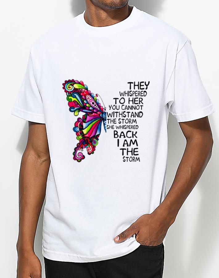 Original Butterfly They Whispered To Her You Cannot With Stand The Storm shirt 4 - Original Butterfly They Whispered To Her You Cannot With Stand The Storm shirt