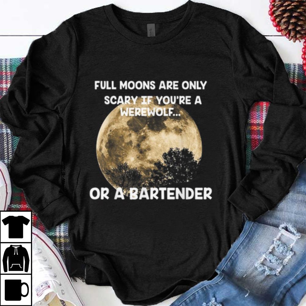 Original Full Moons Are Only Scary If You re A Werewolf or a Bartender shirt 1 - Original Full Moons Are Only Scary If You're A Werewolf or a Bartender shirt