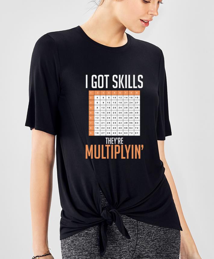 Original I Got Skills They re Multiplyin shirt 4 - Original I Got Skills They're Multiplyin' shirt