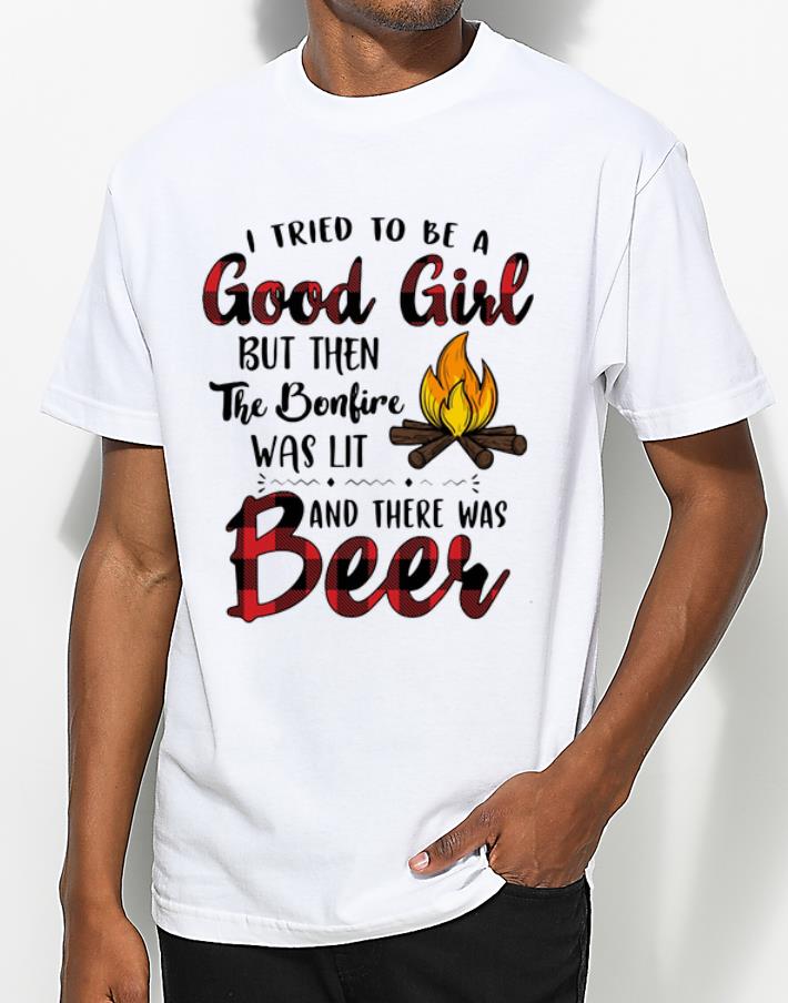 Original I Tried To Be A Good Girl But Then The Bonfire Was Lit And There Was Beer shirt 4 - Original I Tried To Be A Good Girl But Then The Bonfire Was Lit And There Was Beer shirt