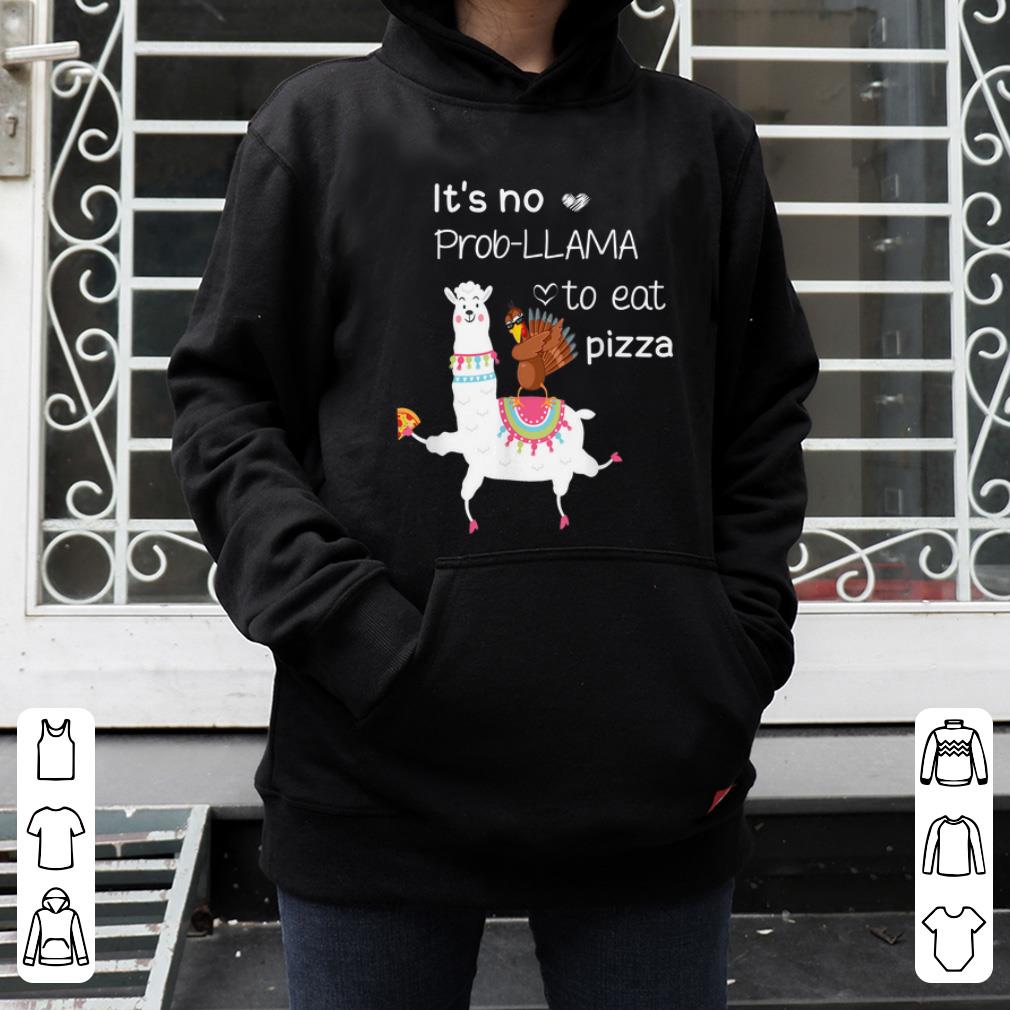 Original It s No Prob Llama To Eat Pizza Turkey Thanksgiving Funny shirt 4 - Original It's No Prob Llama To Eat Pizza Turkey Thanksgiving Funny shirt