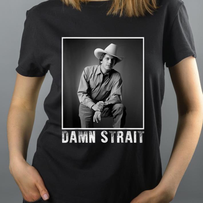 Original Love George Strait Damn Strait shirt 4 - Original Love George Strait Damn Strait shirt