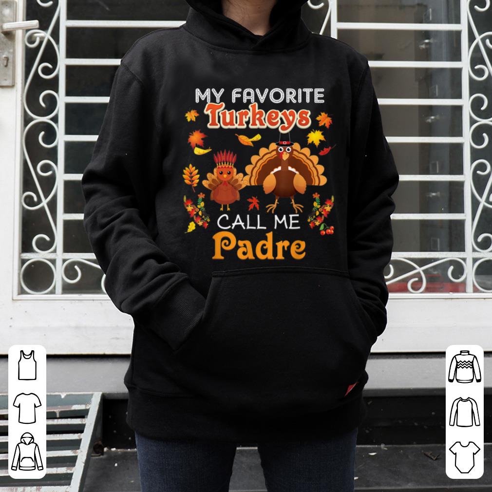 Original My Favorite Turkeys Call Me Padre Thanksgiving I m Thankful shirt 4 - Original My Favorite Turkeys Call Me Padre Thanksgiving I'm Thankful shirt