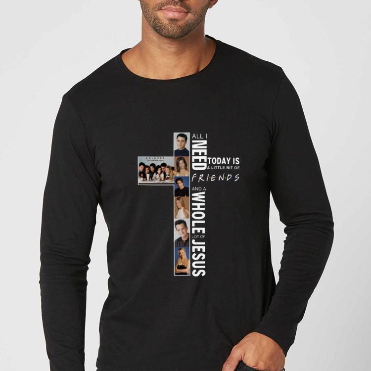 Premium All I Need Today Is A Little Bit Of Friends And A Whole Lot Of Jesus shirt 4 - Premium All I Need Today Is A Little Bit Of Friends And A Whole Lot Of Jesus shirt