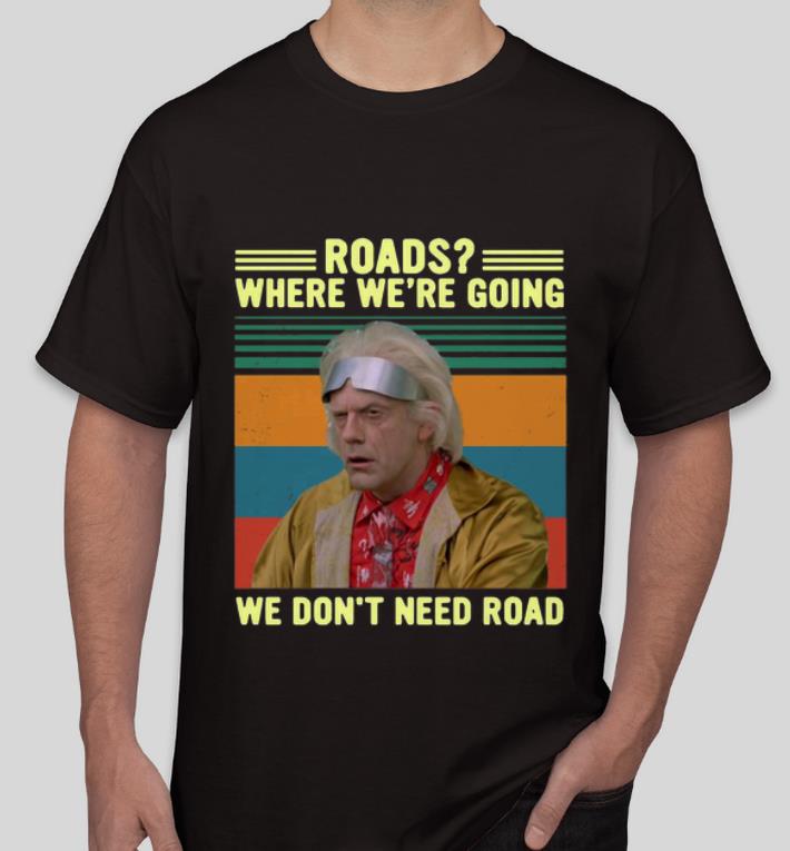 Premium Dr Emmett Brown Where We re Going We Don t Need Roads Vintage shirt 4 - Premium Dr. Emmett Brown Where We’re Going We Don’t Need Roads Vintage shirt