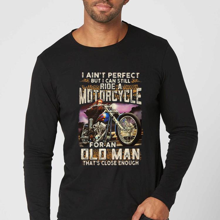 Premium I Ain t Perfect But I Can Still Ride A Motorcycle For An Old Man shirt 4 - Premium I Ain't Perfect But I Can Still Ride A Motorcycle For An Old Man shirt