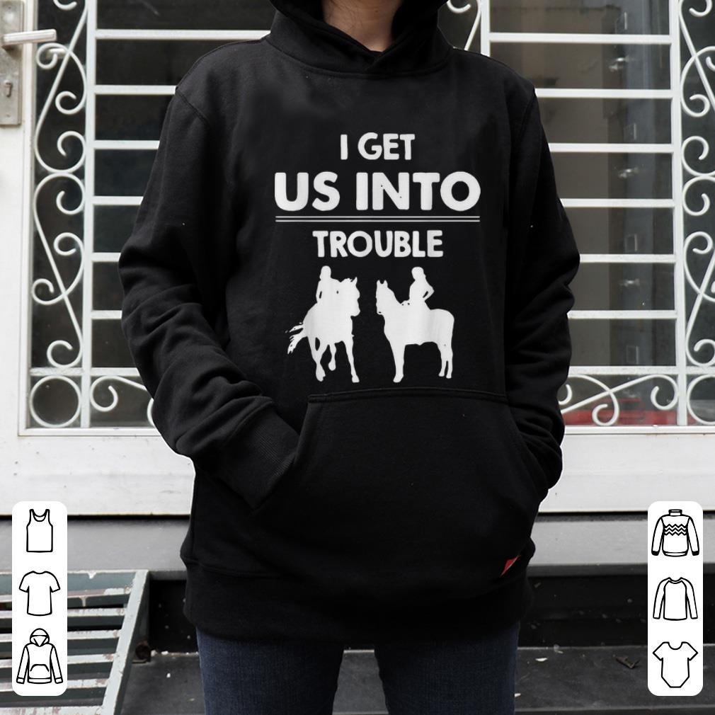 Premium I Get Us Into Trouble Girl Riding Horse shirt 4 - Premium I Get Us Into Trouble Girl Riding Horse shirt