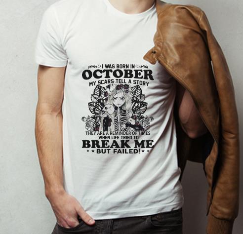 Premium I Was Born In October My Scars Tell A Story Break Me But Failed shirt 4 - Premium I Was Born In October My Scars Tell A Story Break Me But Failed shirt