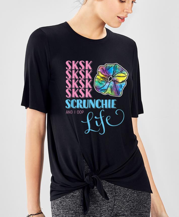 Premium SKSKSK And I Oop Scrunchie Life shirt 4 - Premium SKSKSK And I Oop Scrunchie Life shirt