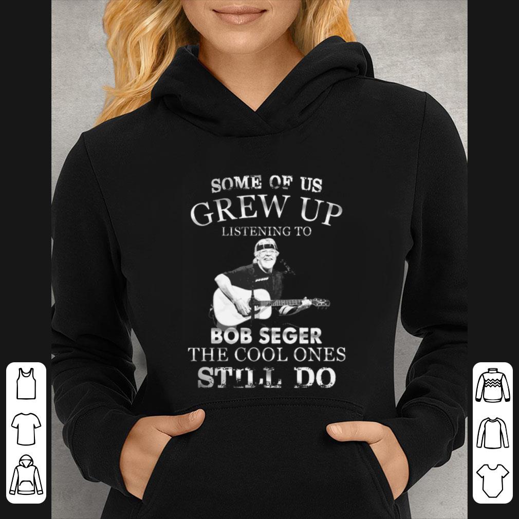 Premium Some Of Us Grew Up Listening To Bob Seger The Cool Ones Still Do shirt 4 - Premium Some Of Us Grew Up Listening To Bob Seger The Cool Ones Still Do shirt