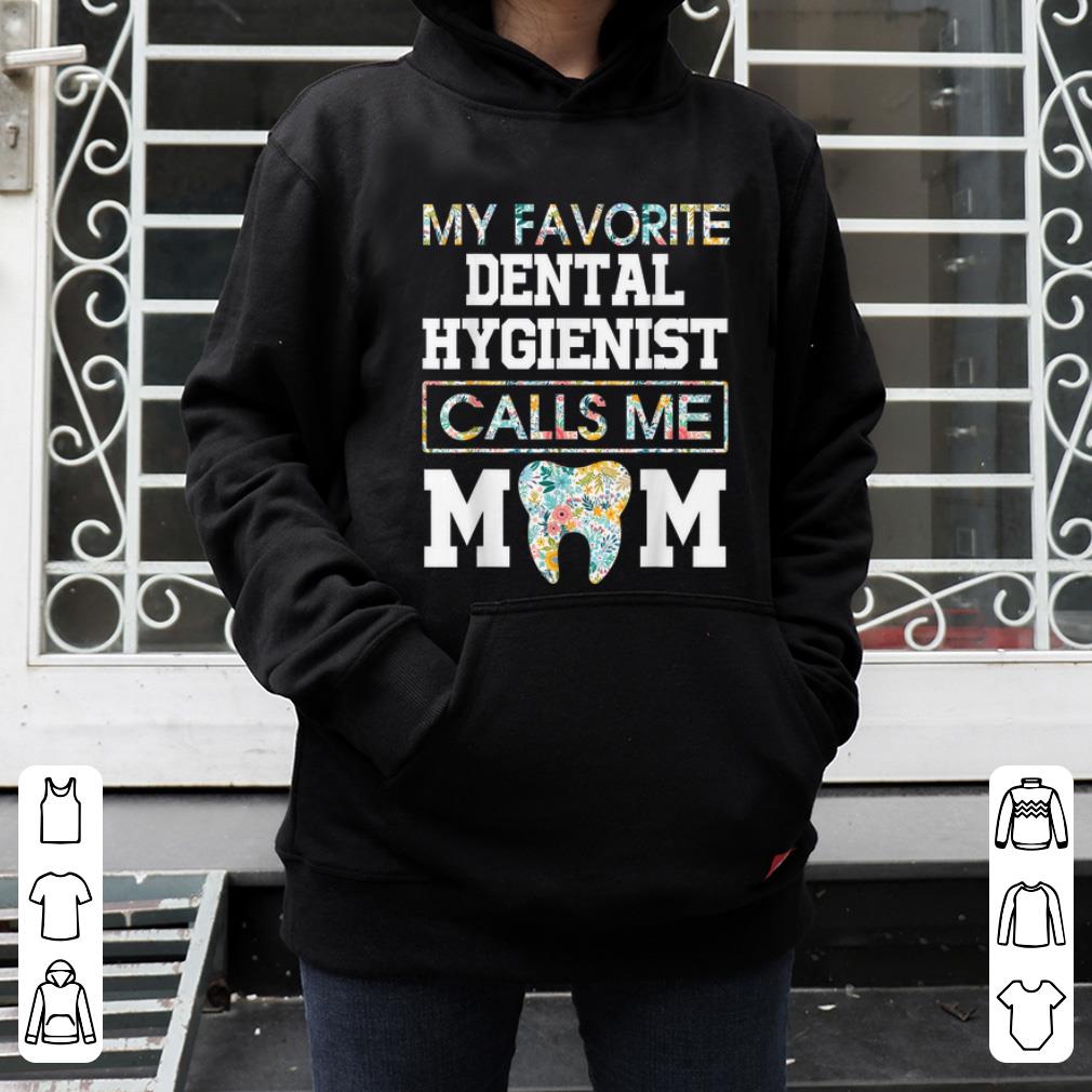 Pretty Flower My Favorite Dental Hygienist Calls Me Mom shirt 4 - Pretty Flower My Favorite Dental Hygienist Calls Me Mom shirt