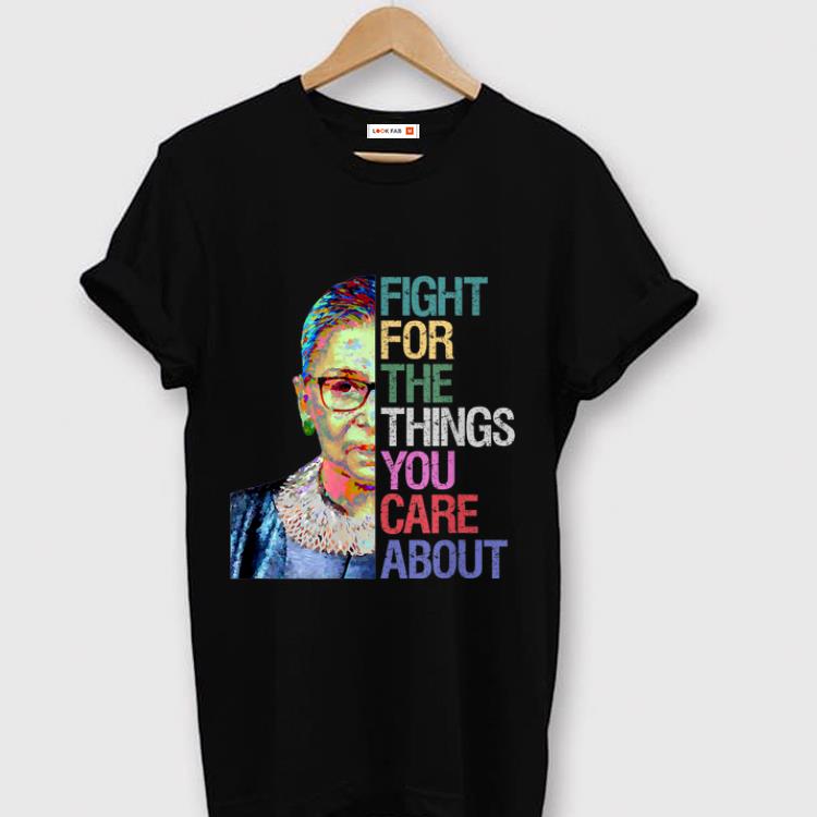 Pretty Ruth Bader Ginsburg Fight For The Things You Care About shirt 1 - Pretty Ruth Bader Ginsburg - Fight For The Things You Care About shirt