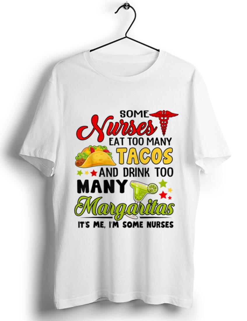Pretty Some Nurses Eat Too Many Tacos And Drink Too Many Margaritas shirt 1 - Pretty Some Nurses Eat Too Many Tacos And Drink Too Many Margaritas shirt