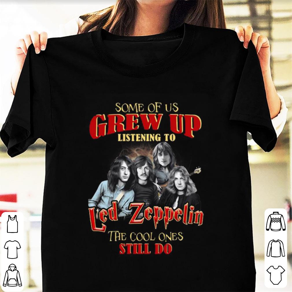 Pretty Some Of Us Grew Up Listening To Led Zeppelin The Cool Ones Still shirt 1 - Pretty Some Of Us Grew Up Listening To Led Zeppelin The Cool Ones Still shirt