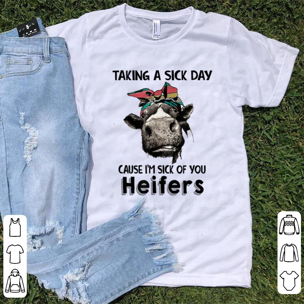 Pretty Taking a sick day cause I m sick of you heifers cow shirt 1 - Pretty Taking a sick day cause I'm sick of you heifers cow shirt