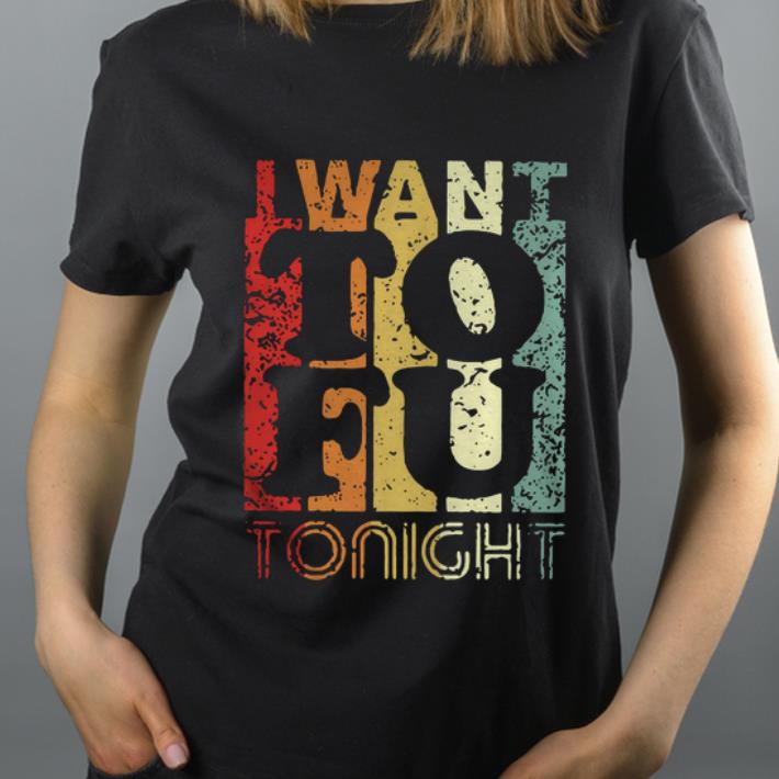 Pretty Vintage I Want To Fu Tonight shirt 4 - Pretty Vintage I Want To Fu Tonight shirt