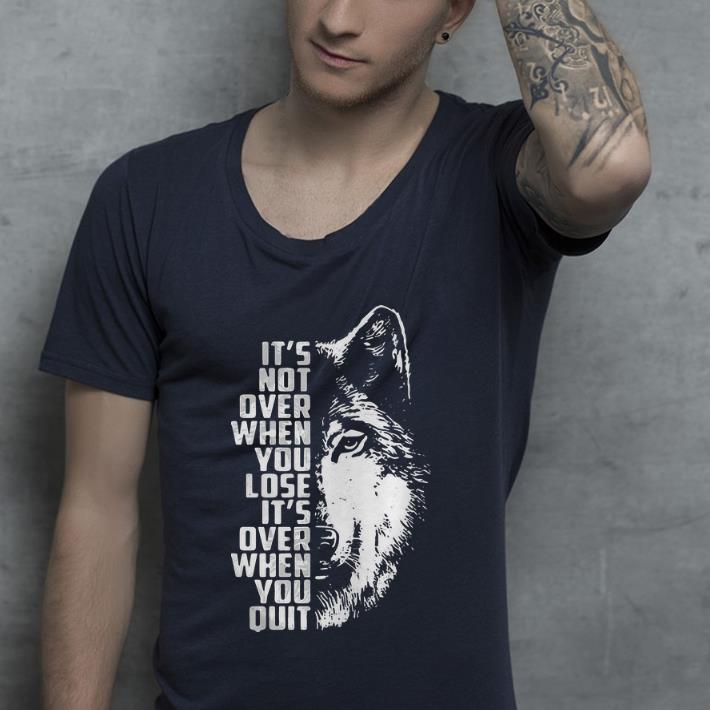 Pretty it s not over when you lose it s over when you quit GOT Wolf shirt 4 - Pretty it’s not over when you lose it’s over when you quit GOT Wolf shirt