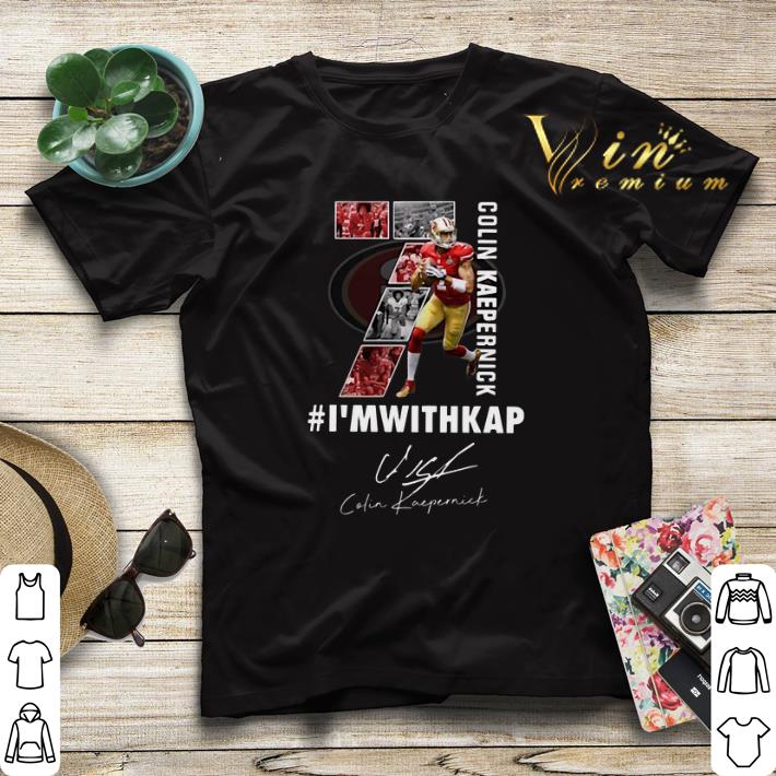 Signature Colin Kaepernick I'm with Kap shirt Signature Colin Kaepernick I m with Kap shirt 4 - Signature Colin Kaepernick I'm with Kap shirt