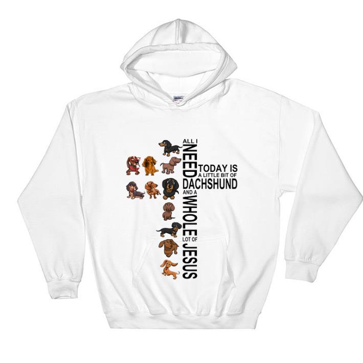 Top All i need today is a little bit of Dachshund and a whole Jesus shirt sweater 4 - Top All i need today is a little bit of Dachshund and a whole Jesus shirt sweater