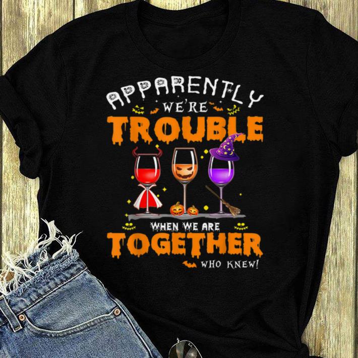Top Apparently We re Trouble When We Are Together Wine Halloween shirt 4 - Top Apparently We're Trouble When We Are Together Wine Halloween shirt
