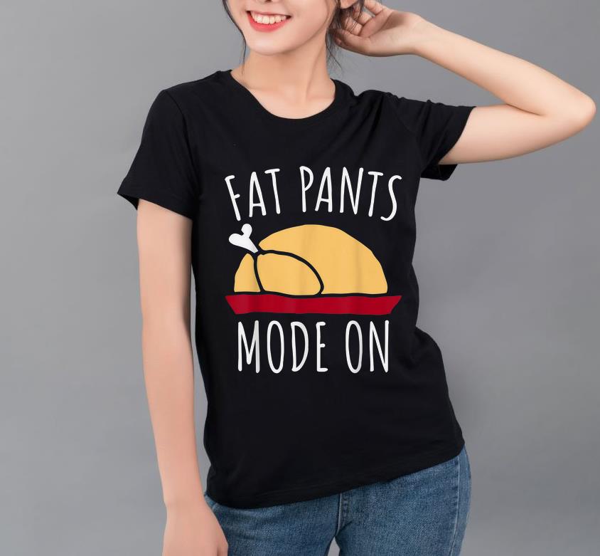 Top Happy Turkey Day Thanksgiving Holiday Gift Fat Pants Mode On shirt 4 1 - Top Happy Turkey Day Thanksgiving Holiday Gift Fat Pants Mode On shirt