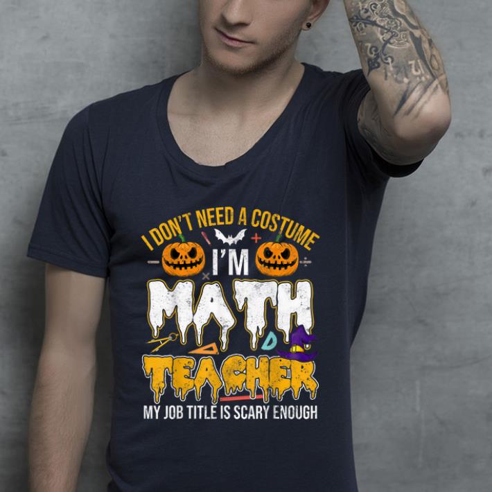 Top I Don t Need A Costume I m Math Teacher Halloween shirt 4 - Top I Don't Need A Costume I'm Math Teacher Halloween shirt