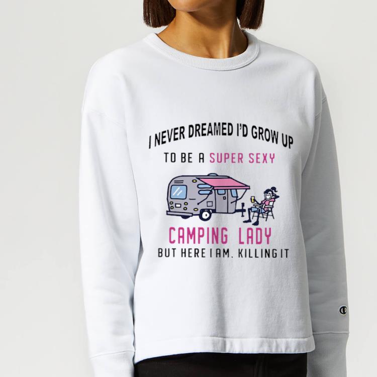 Top I never dreamed i d grow up to be a super sexy camping lady shirt 4 - Top I never dreamed i'd grow up to be a super sexy camping lady shirt