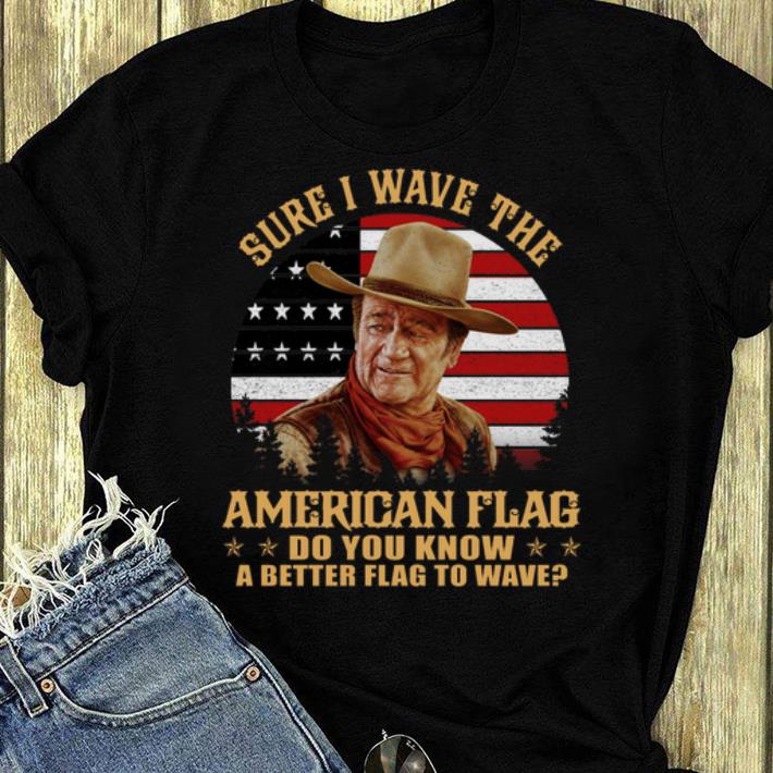 Top Sure I Wave The American Flag Do You Know A Better John Wayne shirt 4 - Top Sure I Wave The American Flag Do You Know A Better John Wayne shirt
