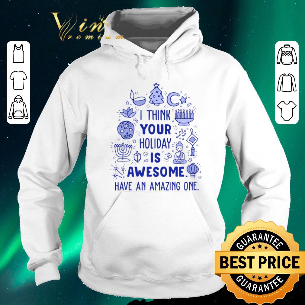 Awesome I think your Holiday is awesome have an amazing one shirt sweater Awesome I think your Holiday is awesome have an amazing one shirt sweater 4 - Awesome I think your Holiday is awesome have an amazing one shirt sweater