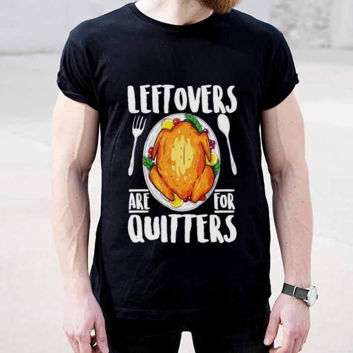 Awesome Leftovers Are For Quitters Turkey Thanksgiving Day shirt 4 - Awesome Leftovers Are For Quitters Turkey Thanksgiving Day shirt