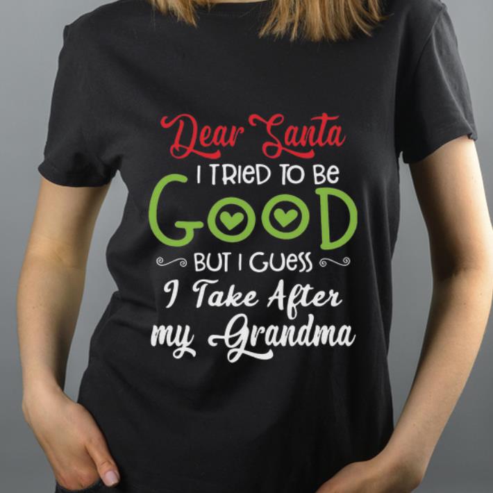 Beautiful Dear Santa I Tried To Be Good But I Guess I Take After My Grandma shirt 4 - Beautiful Dear Santa I Tried To Be Good But I Guess I Take After My Grandma shirt