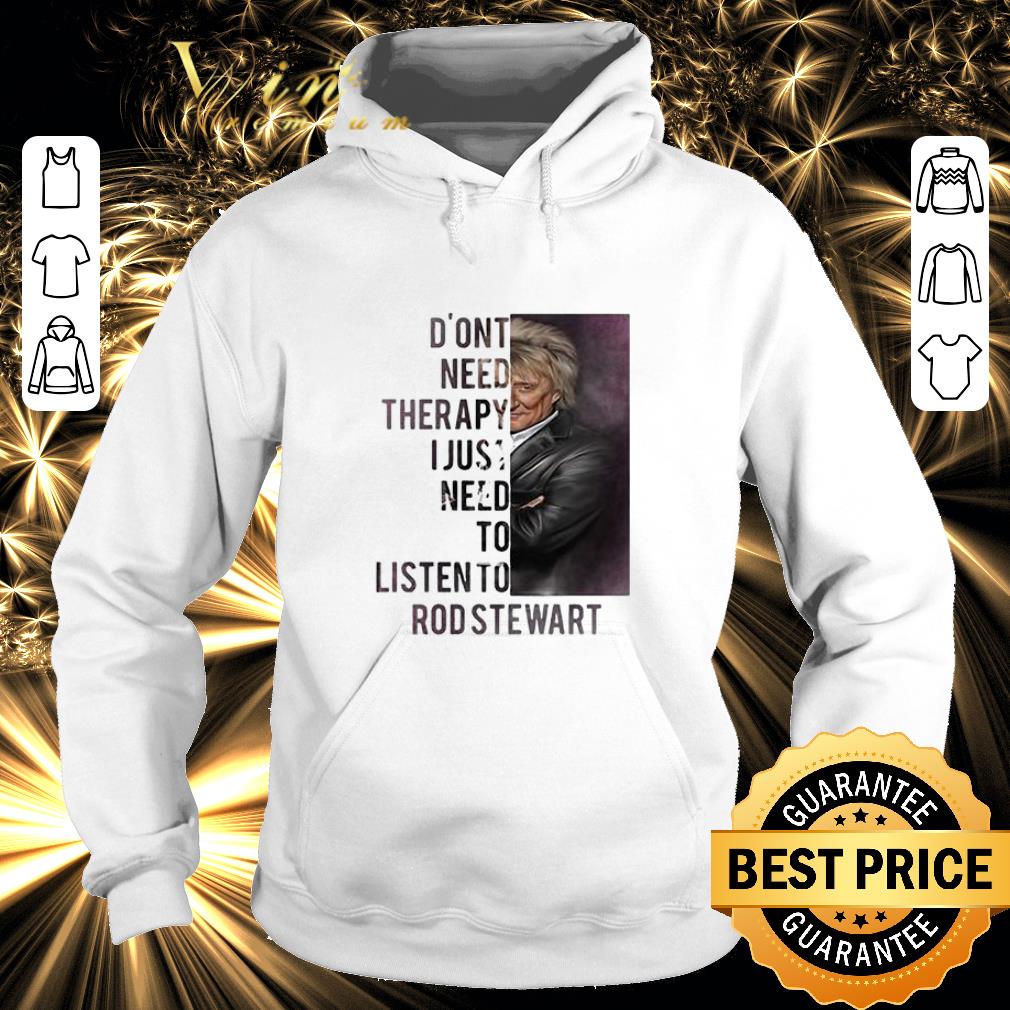 Best Don t need therapy I just need to listen to Rod Stewart shirt 4 2 - Best Don't need therapy I just need to listen to Rod Stewart shirt